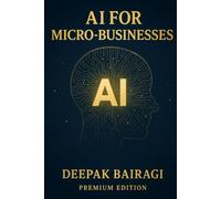 AI for Micro-Businesses: A Practical Guide to Harnessing AI for Small Business Growth: Launch Your $5k/Month AI Side Hustle in 45 Days: 7 ChatGPT & ... to Build Passive Income (2025 Blueprint)