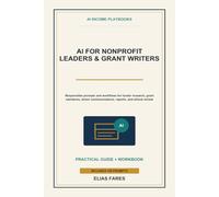 AI for Nonprofit Leaders & Grant Writers: Simple Prompts and Responsible Workflows for Funder Research, Letters of Inquiry, Grant Narratives, Donor Communications, Reports, and Ethical Review