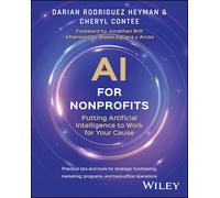 AI for Nonprofits: Putting Artificial Intelligence to Work for Your Cause; Practical Tips and Tools for Strategic Fundraising, Marketing, Programs, and Back-Offline Operations
