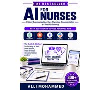 AI For Nurses: Patient Communication, Care Planning, Documentation & Clinical Efficiency-With 300+ Ready-to-Use Prompts for ChatGPT, Claude, Gemini, Copilot & More