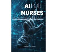 AI FOR NURSES: The Complete Guide to Using ChatGPT & AI Tools to Slash Your Workload, Beat Burnout & Transform Your Nursing Career