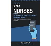AI for Nurses (US Edition): Chart Faster, Handoff Sorted, Go Home On Time - The No-Jargon Guide to ChatGPT and AI Tools for Nurses (US Edition)