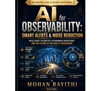 AI for Observability: Smart Alerts & Noise Reduction: Intelligent Telemetry, Autonomous Operations, and the Future of Reliability Engineering