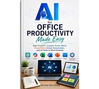 AI for Office Productivity Made Easy: Use ChatGPT, Copilot, Excel, Word, PowerPoint, Email, Automation, and AI Tools to Work Smarter