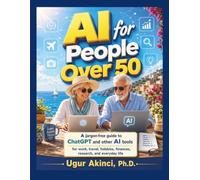 AI for People Over 50: A jargon-free guide to ChatGPT and other AI tools for work, travel, hobbies, finances, research, and everyday life.