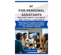 AI FOR PERSONAL ASSISTANTS BUILDING SMART CHATBOTS AND VIRTUAL ASSISTANTS: Designing intelligent chatbots and virtual assistants using natural language processing and machine learning