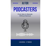 AI for Podcasters: From Idea to Episode Without Burnout