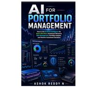 AI for Portfolio Management: How to Use Artificial Intelligence for Asset Allocation, Investment Research, Risk Management, Portfolio Analysis, and Smarter Investment Decisions