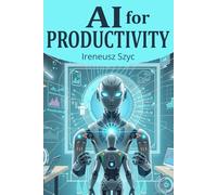 AI for Productivity: Discover the Best and Most Powerful AI Tools for Efficiency and Success in Everyday Life and Business