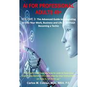 AI FOR PROFESSIONAL ADULTS 40+ -VOLUME 3: The AI Power-User Playbook for Work and Business - Workflows, Automation and Real Results No Coding Required