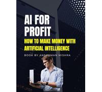 AI for Profit: How to Make Money with Artificial Intelligence