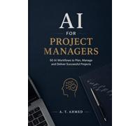 AI for Project Managers: 50 Ready-to-Use AI Workflows for Project Planning, Agile Delivery, Risk Management, Stakeholder Communication, and Project Reporting