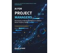 AI for Project Managers: Harnessing Artificial Intelligence to Deliver Better Projects, Faster