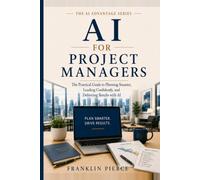 AI For Project Managers: The Practical Guide to Planning Smarter, Leading Confidently, and Delivering Results with AI