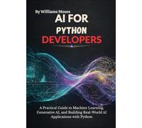 AI for Python Developers: A Practical Guide to Machine Learning, Generative AI, and Building Real-World AI Applications with Python