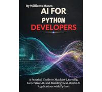 AI for Python Developers: A Practical Guide to Machine Learning, Generative AI, and Building Real-World AI Applications with Python