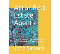 AI for Real Estate Agents: Ready-toUse Prompts & Workflows to Close More Deals, Save Time & Scale Your Business