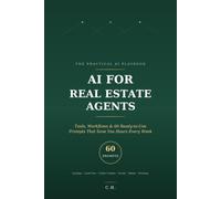 AI for Real Estate Agents: Tools, Workflows, and 60 Ready-to-Use Prompts That Save You Hours Every Week