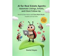 AI for Real Estate Agents: Work Smarter, Save Hours, and Close More Deals Using AI Tools and Strategies