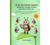 AI for Real Estate Agents: Work Smarter, Save Hours, and Close More Deals Using AI Tools and Strategies