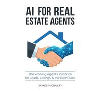 AI for Real Estate Agents: Workflows, Prompts & Automations to Win More Listings, Answer Leads in Minutes, and Stay Fair-Housing Safe - Without Working More Hours