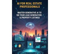 AI for Real Estate Professionals: Master Generative AI to 10X Your Lead Generation & Property Listings