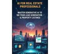 AI for Real Estate Professionals: Master Generative AI to 10X Your Lead Generation & Property Listings