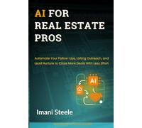 AI for Real Estate Pros: Automate Your Follow-Ups, Listing Outreach, and Lead Nurture to Close More Deals With Less Effort