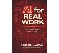 AI for Real Work: How to Think, Decide, and Build with AI