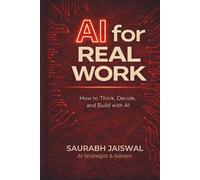 AI for Real Work: How to Think, Decide, and Build with AI