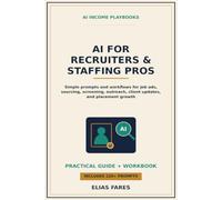 AI for Recruiters & Staffing Pros: Simple Prompts and Workflows for Job Ads, Candidate Sourcing, Screening, Outreach, Client Updates, and Placement Growth