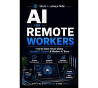 AI for Remote Workers - Expanded Edition: How Remote Workers Save Time Using ChatGPT, Copilot & Modern AI Tools
