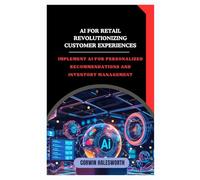 AI for Retail Revolutionizing Customer Experiences: Implement AI for personalized recommendations and inventory management