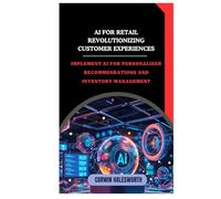 AI for Retail Revolutionizing Customer Experiences: Implement AI for personalized recommendations and inventory management