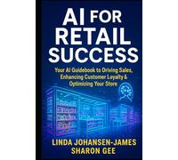 AI for Retail Success: Your Guidebook to Driving Sales, Enhancing Customer Loyalty & Optimizing Your Store