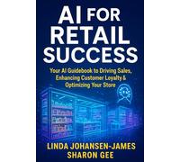 AI for Retail Success: Your Guidebook to Driving Sales, Enhancing Customer Loyalty & Optimizing Your Store
