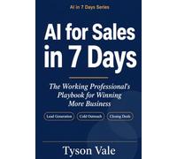 AI for Sales in 7 Days: The Working Professional's Playbook for Finding Leads, Writing Outreach, and Closing Deals Faster