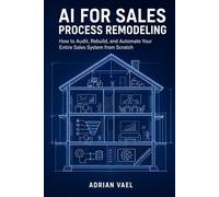 AI for Sales Process Remodeling: How to Audit, Rebuild, and Automate Your Entire Sales System from Scratch