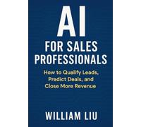 AI for Sales Professionals: How to Qualify Leads, Predict Deals, and Close More Revenue