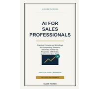 AI for Sales Professionals: Practical Prompts and Workflows for Prospecting, Outreach, Discovery, Follow-Up, Proposals, CRM Notes, and Closing More Deals