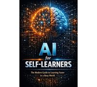 AI for SELF-LEARNERS: The Modern Guide to Learning Faster in a Busy World
