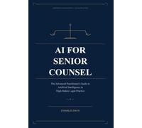 AI for Senior Counsel: The Advanced Practitioner's Guide to Artificial Intelligence in High-Stakes Legal Practice
