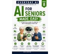 AI for Seniors: A Calm, Plain-English Guide to Using Artificial Intelligence with Confidence and Safety