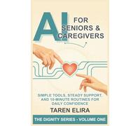 AI for Seniors & Caregivers: Simple Tools, Steady Support, and 10-Minute Routines for Daily Confidence
