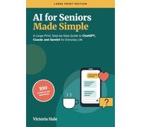 AI for Seniors Made Simple: A Large-Print, Step-by-Step Guide to ChatGPT, Claude and Gemini for Everyday Life
