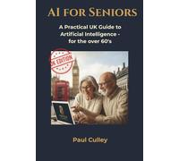 AI for seniors - UK Edition: A Practical UK Guide to Artificial Intelligence - for the over 60's