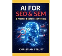 AI for SEO & SEM: Smarter Search Marketing: Explore practical AI-powered strategies used for SEO