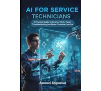 AI for Service Technicians:: A Practical Guide to Smarter Work, Faster Troubleshooting and Better Customer Service.