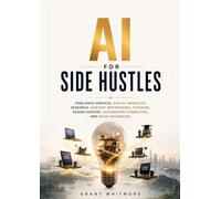 AI for Side Hustles: Freelance Services, Digital Products, Research, Content Repurposing, Tutoring, Design Support, Automation Consulting, and Niche Businesses