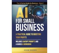 AI for Small Business A Practical Guide to Boosting Your Bottom Line: Includes ChatGPT Prompts and a Guided AI Workbook